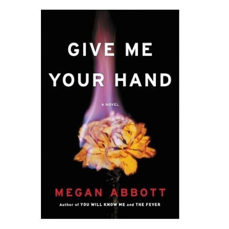Give Me Your Hand by Megan Abbott