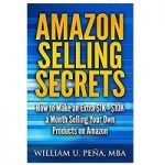 Amazon Selling Secrets: How to Make an Extra $1K - $10K a Month Selling Your Own Products on Amazon