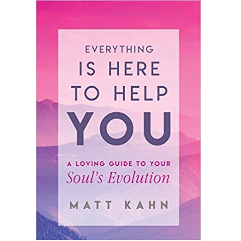 Everything Is Here to Help You by Matt Kahn