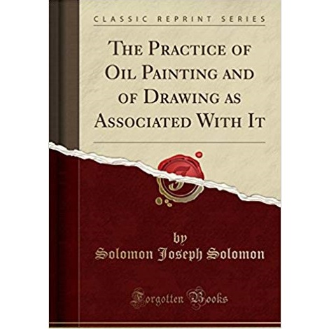 The Practice of Oil Painting and of Drawing as Associated with it by Solomon Joseph Solomon