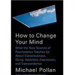 How to Change Your Mind by Michael Pollan