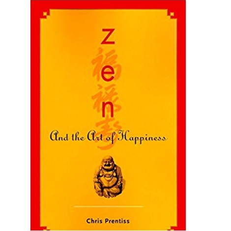 Zen and the Art of Happiness by Chris Prentiss 