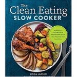 The Clean Eating Slow Cooker by Linda Larsen