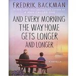 And Every Morning the Way Home Gets Longer and Longer by Fredrik Backman And Every Morning the Way Home Gets Longer and Longer by Fredrik Backman