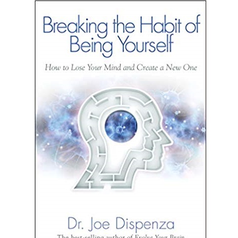 Breaking The Habit of Being Yourself by Dr. Joe Dispenza 