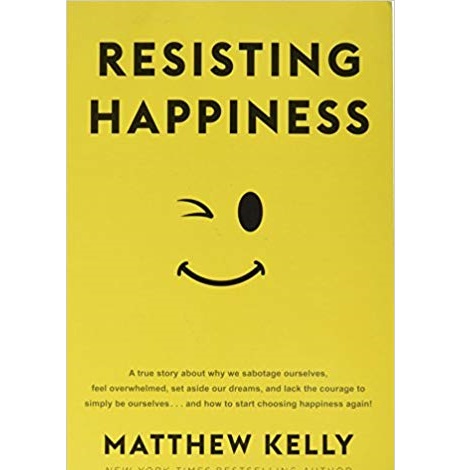 Resisting Happiness by Matthew Kelly