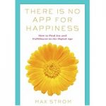 There Is No App for Happiness by Max Strom