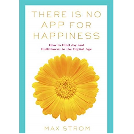 There Is No App for Happiness by Max Strom