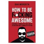 How To Be Fucking Awesome by Dan Meredith