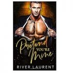 Pretend You're Mine by River Laurent