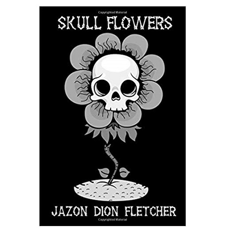 Skull Flowers by Jazon Dion Fletcher