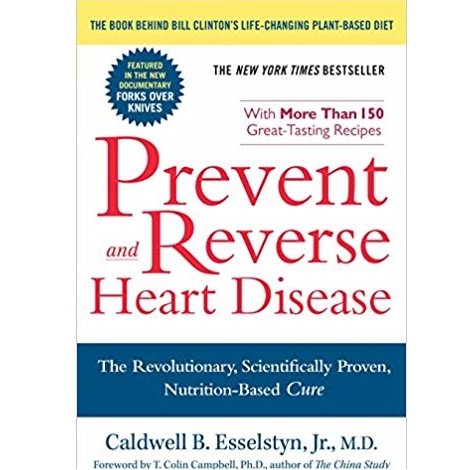 Prevent and Reverse Heart Disease by Caldwell B. Esselstyn Jr. 