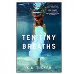 Ten Tiny Breaths by K. A. Tucker