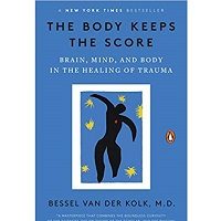 The Body Keeps the Score by Bessel Van der Kolk MD