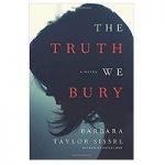 The Truth We Bury by Taylor Sissel, Barbara