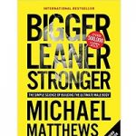 Bigger Leaner Stronger by Michael Matthews