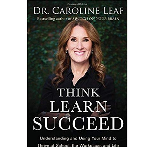 Think, Learn, Succeed by Dr. Caroline Leaf