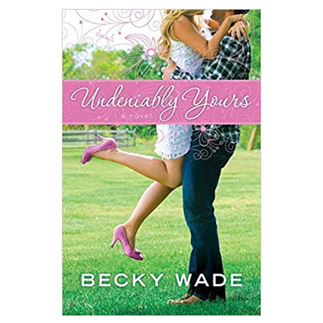 Undeniably Yours by Becky Wade