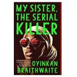 My Sister, the Serial Killer by Oyinkan Braithwaite