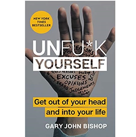 Unfu*k Yourself by Gary John Bishop