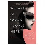 We Are All Good People Here by Susan Rebecca White