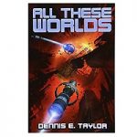 All These Worlds by Dennis E. Taylor