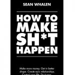 How to Make Sh*t Happen by Sean Whalen