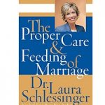 The Proper Care and Feeding of Marriage by Dr. Laura Schlessinger