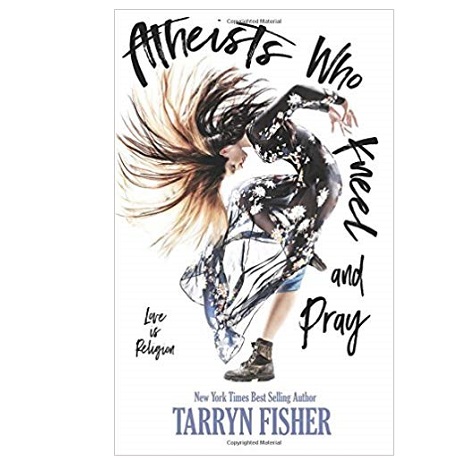 Atheists Who Kneel and Pray by Tarryn Fisher