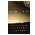 Wrapped in Rain by Charles Martin