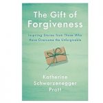 The Gift of Forgiveness by Katherine Schwarzenegger Pratt