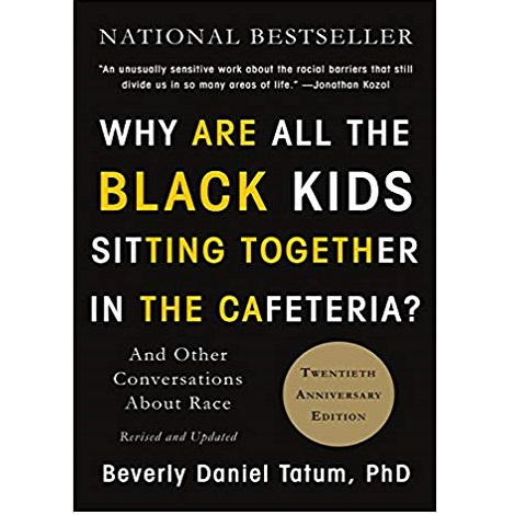 Why Are All the Black Kids Sitting Together in the Cafeteria by Beverly Daniel Tatum 
