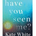 Have You Seen Me by Kate White