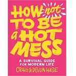 How Not to Be a Hot Mess by Craig Hase