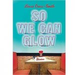 So We Can Glow by Leesa Cross Smith