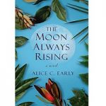 The Moon Always Rising by Alice C. Early