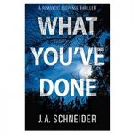 WHAT YOU'VE DONE by J.A. Schneider