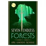 Seven Endless Forests by April Genevieve Tucholke
