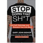 Stop Doing That Sh*t by Gary John Bishop