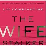The Wife Stalker by Liv Constantine