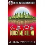 See, Feel Me, Touch Me, Kill Me by Alina Popescu