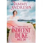 When Only an Indecent Duke Will Do by Tammy Andresen