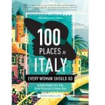100 Places in Italy Every Woman Should Go, 10th Anniversary Edition by Susan Van Allen
