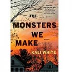 The Monsters We Make by Kali White