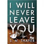 I Will Never Leave You by S. M. Thayer