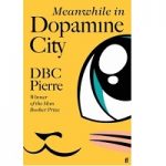 Meanwhile in Dopamine City by D.B.C. Pierre