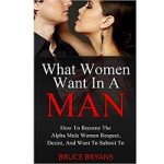 What Women Want In A Man by Bruce Bryans