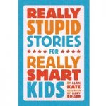 Really Stupid Stories for Really Smart Kids by Alan Katz