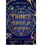 Things That Should Stay Buried by Casey L. Bond