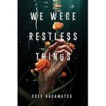 We Were Restless Things by Cole Nagamatsu ePub